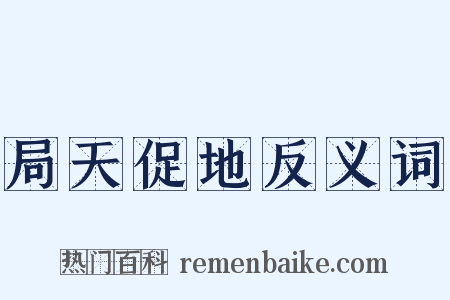 局天促地反义词是什么意思的图片